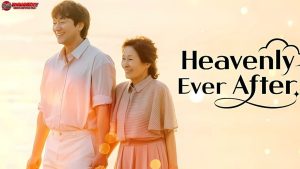 Heavenly Ever After: Cinta dan Drama yang Bikin Hati Meleleh